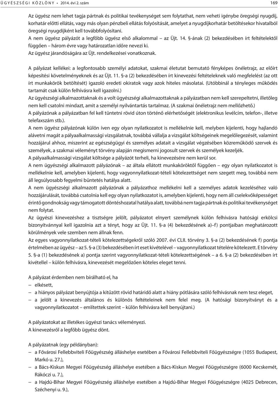 amelyet a nyugdíjkorhatár betöltésekor hivatalból öregségi nyugdíjként kell továbbfolyósítani. A nem ügyész pályázót a legfőbb ügyész első alkalommal az Üjt. 14.