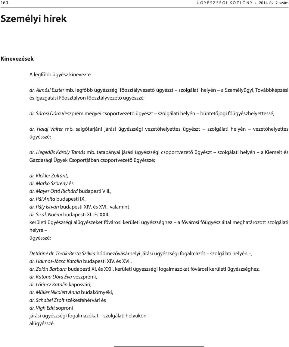 Sárosi Dóra Veszprém megyei csoportvezető ügyészt szolgálati helyén büntetőjogi főügyészhelyettessé; dr. Halaj Valter mb.