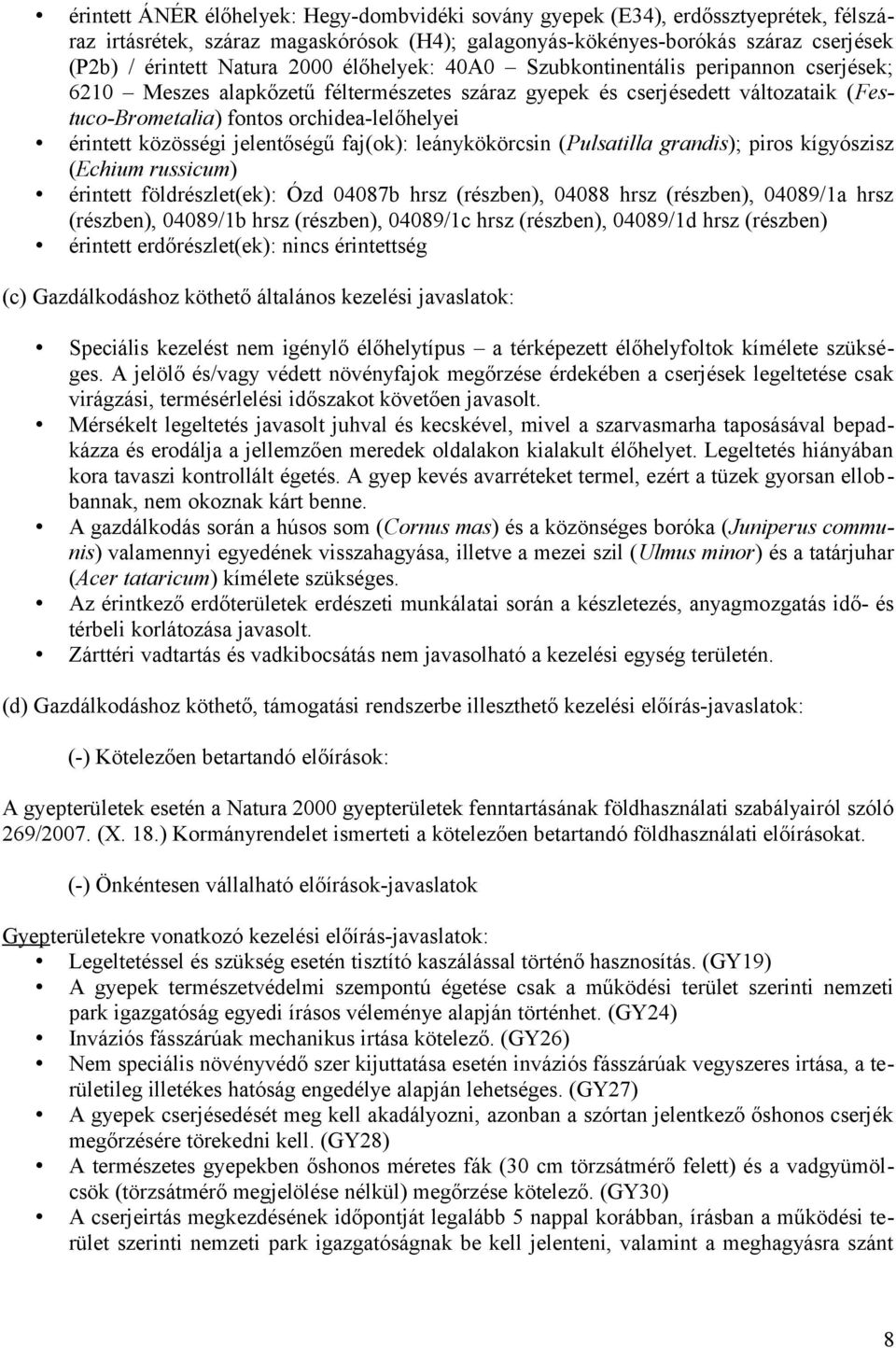 közösségi jelentőségű faj(ok): leánykökörcsin (Pulsatilla grandis); piros kígyószisz (Echium russicum) érintett földrészlet(ek): Ózd 04087b hrsz (részben), 04088 hrsz (részben), 04089/1a hrsz