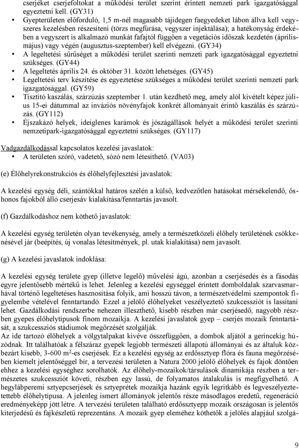 vegyszert is alkalmazó munkát fafajtól függően a vegetációs időszak kezdetén (áprilismájus) vagy végén (augusztus-szeptember) kell elvégezni.