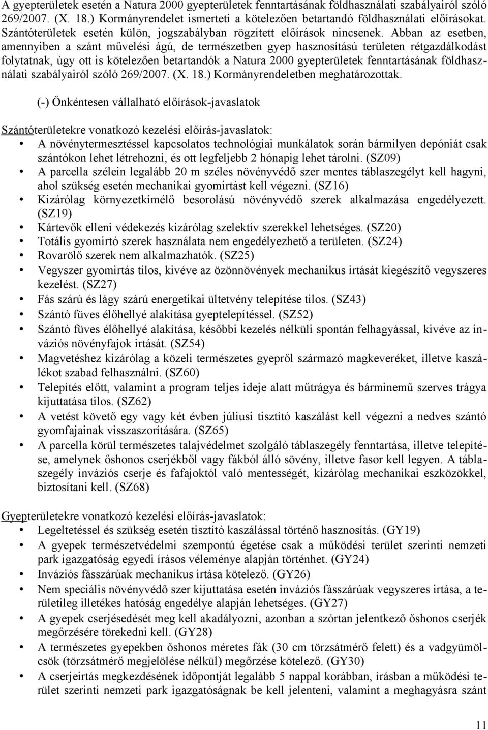 Abban az esetben, amennyiben a szánt művelési ágú, de természetben gyep hasznosítású területen rétgazdálkodást folytatnak, úgy ott is kötelezően betartandók a Natura 2000 gyepterületek fenntartásának