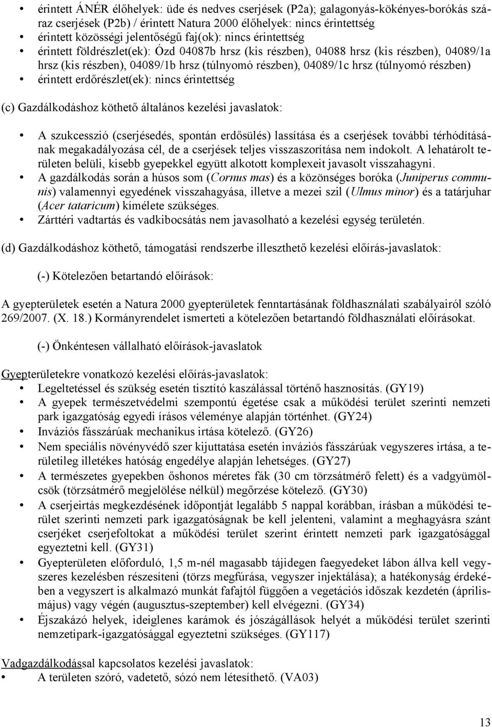 érintett erdőrészlet(ek): nincs érintettség (c) Gazdálkodáshoz köthető általános kezelési javaslatok: A szukcesszió (cserjésedés, spontán erdősülés) lassítása és a cserjések további térhódításának