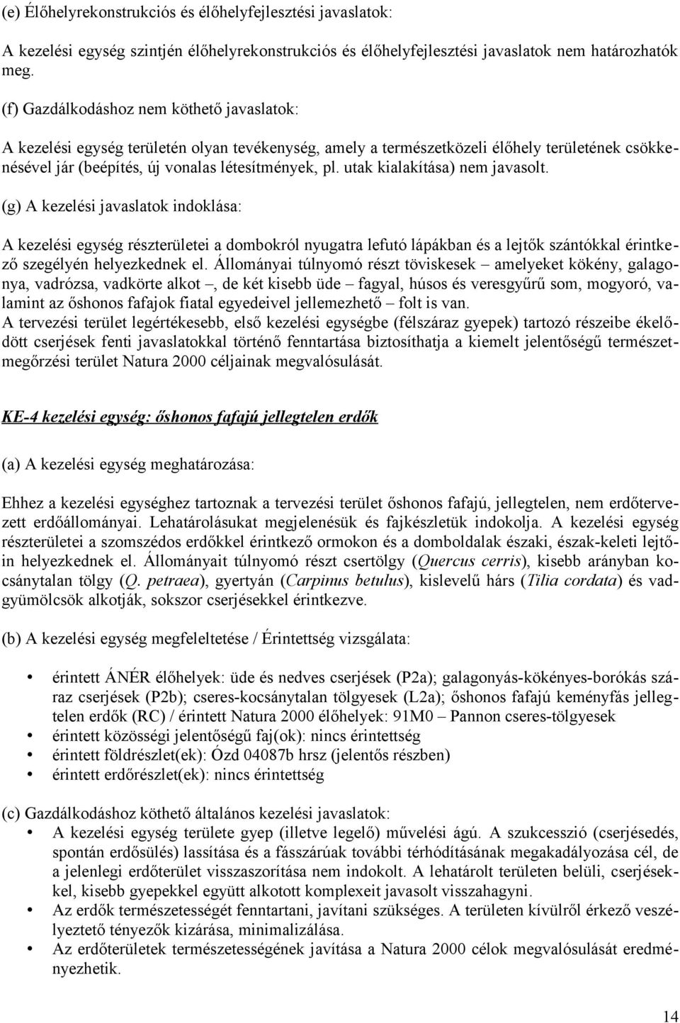 utak kialakítása) nem javasolt. (g) A kezelési javaslatok indoklása: A kezelési egység részterületei a dombokról nyugatra lefutó lápákban és a lejtők szántókkal érintkező szegélyén helyezkednek el.