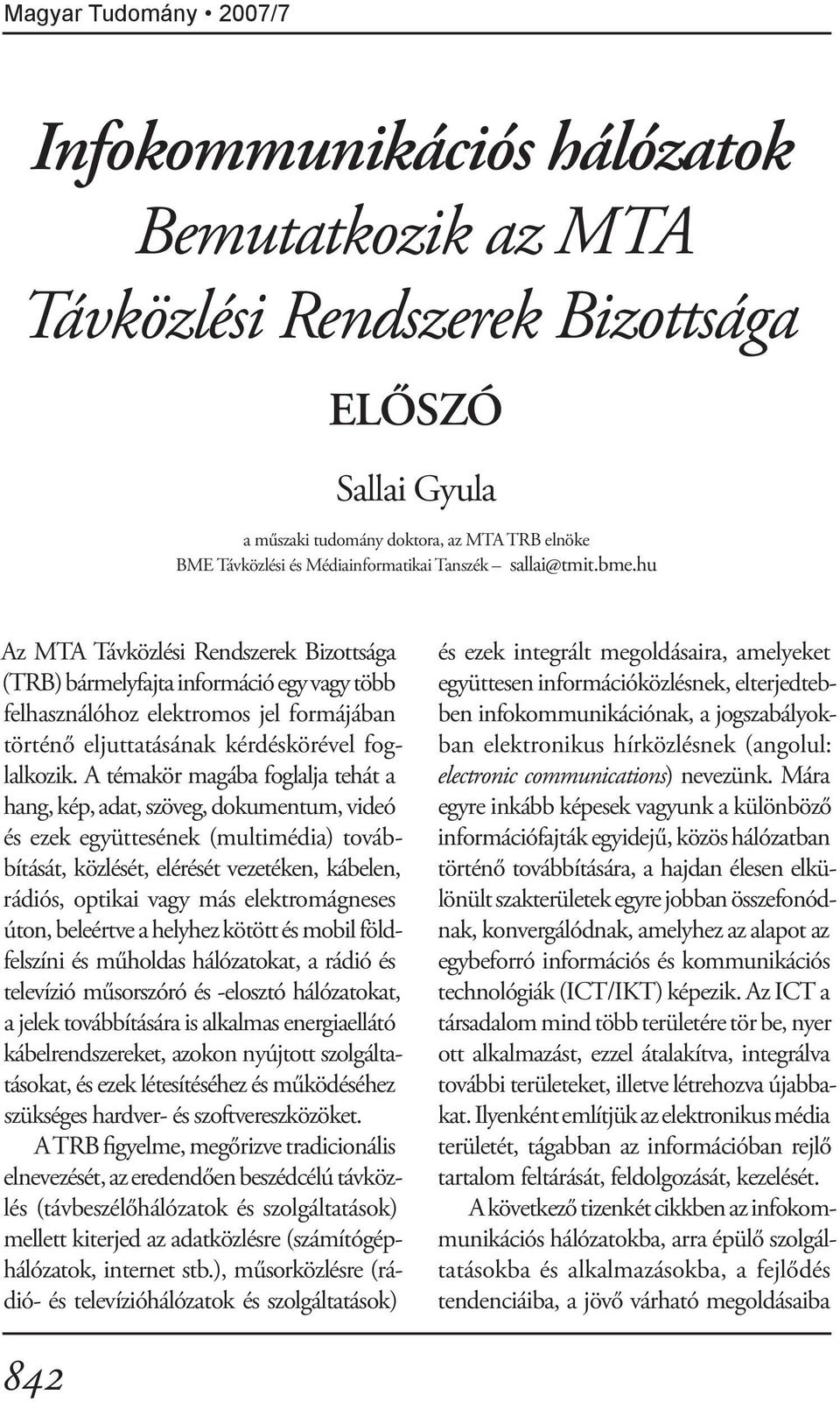 hu Az MTA Távközlési Rendszerek Bizottsága (TRB) bármelyfajta információ egy vagy több felhasználóhoz elektromos jel formájában történő eljuttatásának kérdéskörével foglalkozik.