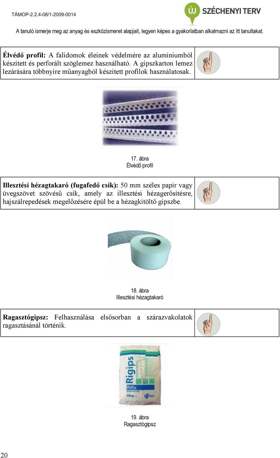 A gipszkarton lemez lezárására többnyire műanyagból készített profilok használatosak. 17.