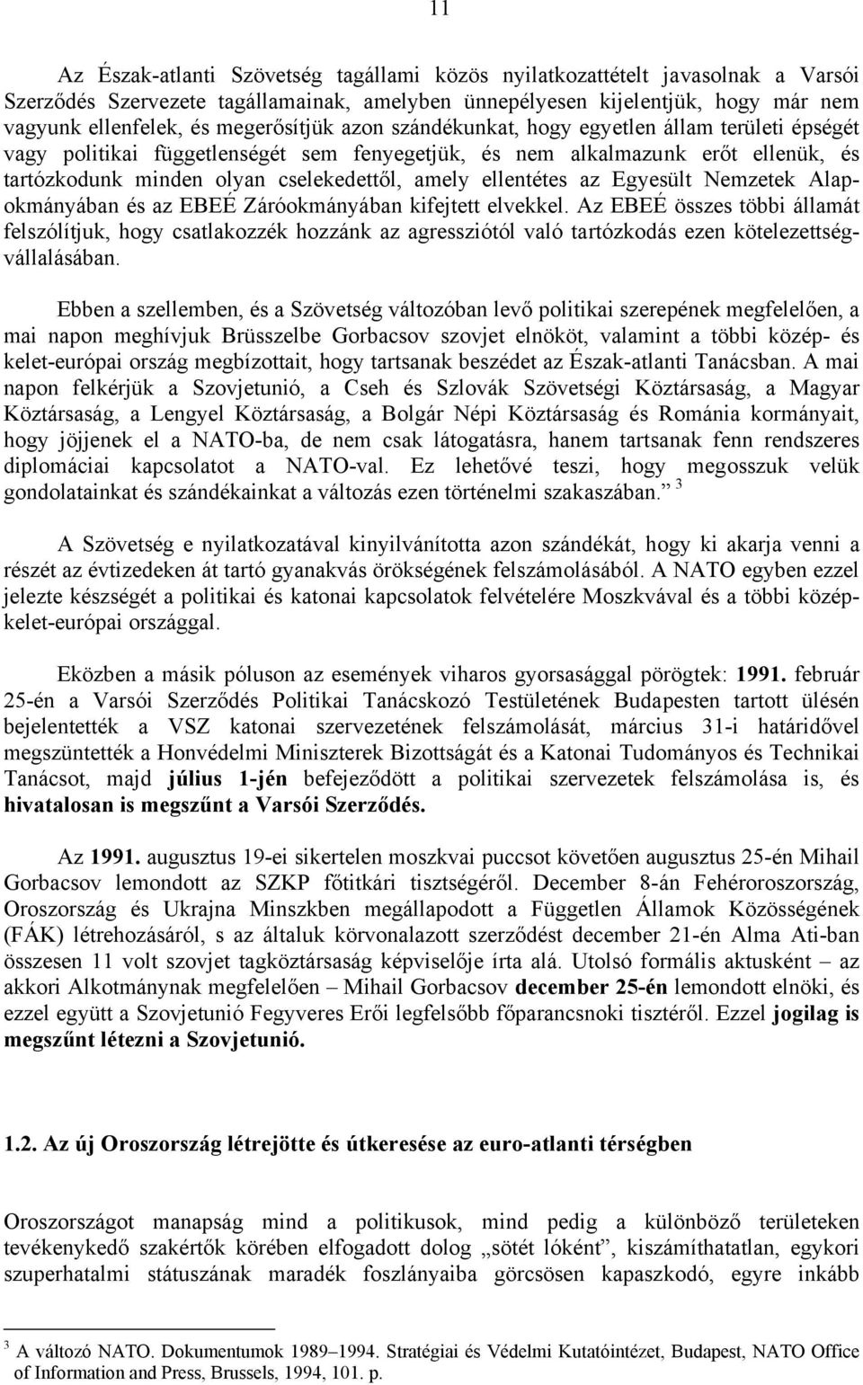 ellentétes az Egyesült Nemzetek Alapokmányában és az EBEÉ Záróokmányában kifejtett elvekkel.
