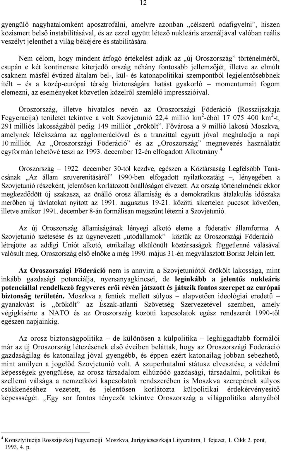 Nem célom, hogy mindent átfogó értékelést adjak az új Oroszország történelméről, csupán e két kontinensre kiterjedő ország néhány fontosabb jellemzőjét, illetve az elmúlt csaknem másfél évtized