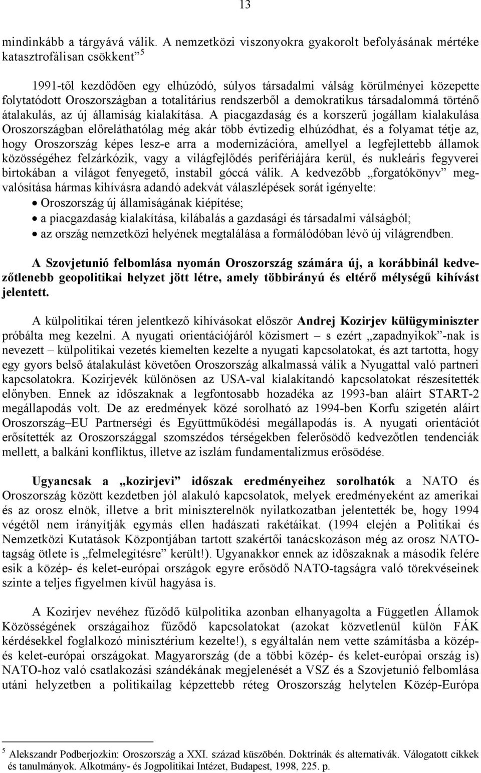 totalitárius rendszerből a demokratikus társadalommá történő átalakulás, az új államiság kialakítása.