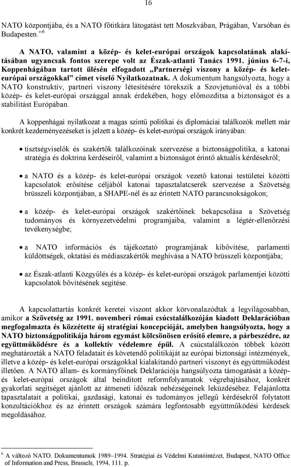 június 6-7-i, Koppenhágában tartott ülésén elfogadott Partnerségi viszony a közép- és keleteurópai országokkal címet viselő Nyilatkozatnak.