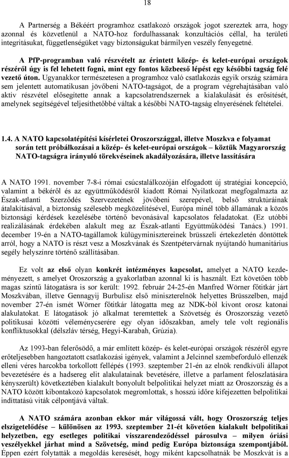A PfP-programban való részvételt az érintett közép- és kelet-európai országok részéről úgy is fel lehetett fogni, mint egy fontos közbeeső lépést egy későbbi tagság felé vezető úton.