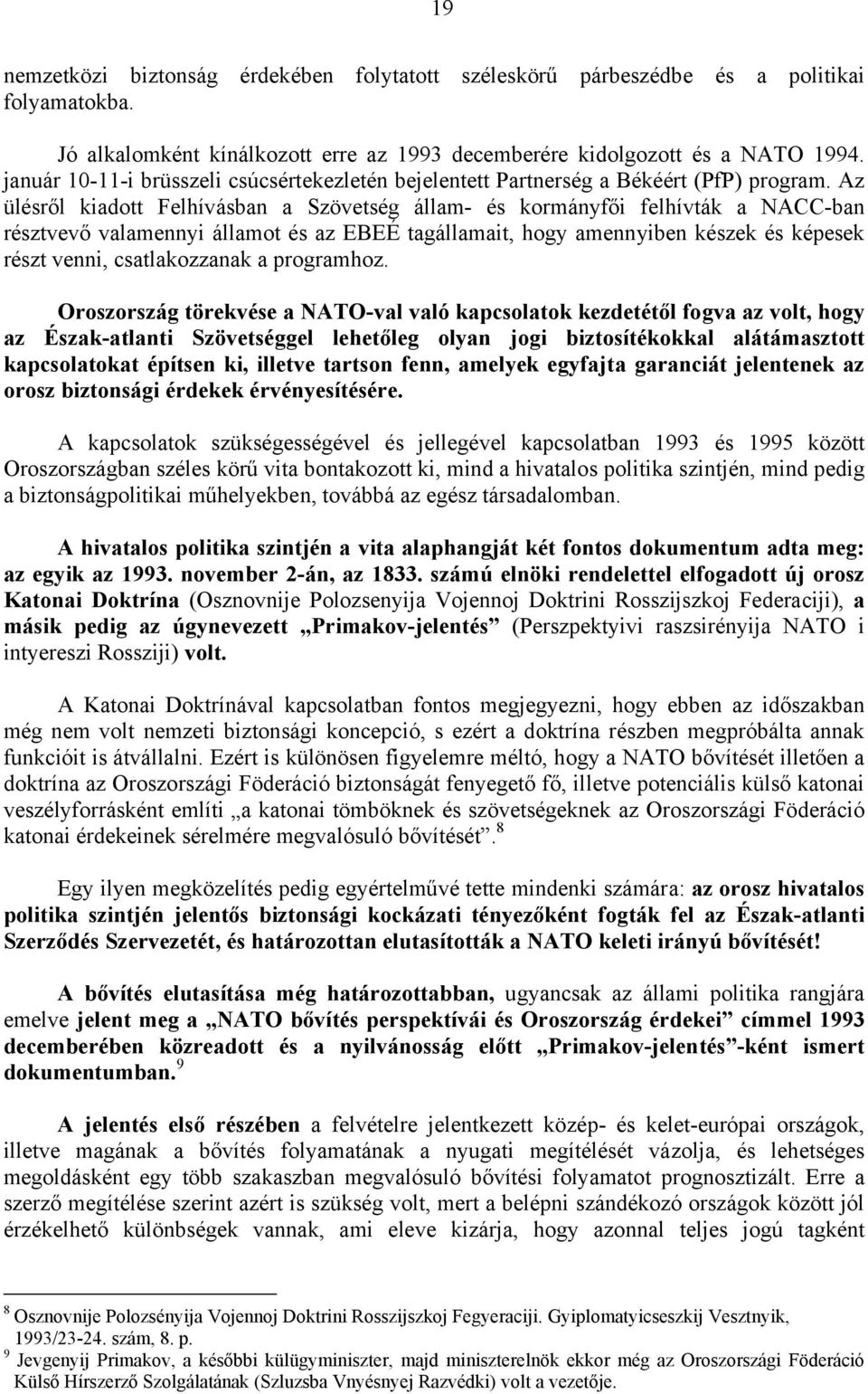 Az ülésről kiadott Felhívásban a Szövetség állam- és kormányfői felhívták a NACC-ban résztvevő valamennyi államot és az EBEÉ tagállamait, hogy amennyiben készek és képesek részt venni, csatlakozzanak