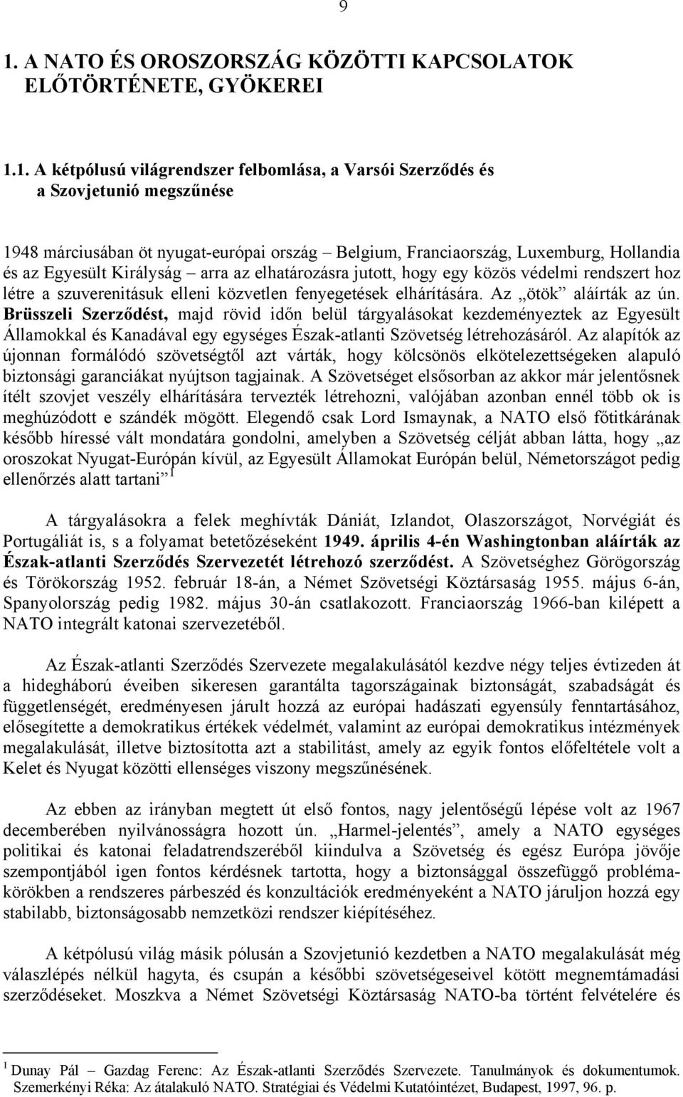 elhárítására. Az ötök aláírták az ún. Brüsszeli Szerződést, majd rövid időn belül tárgyalásokat kezdeményeztek az Egyesült Államokkal és Kanadával egy egységes Észak-atlanti Szövetség létrehozásáról.