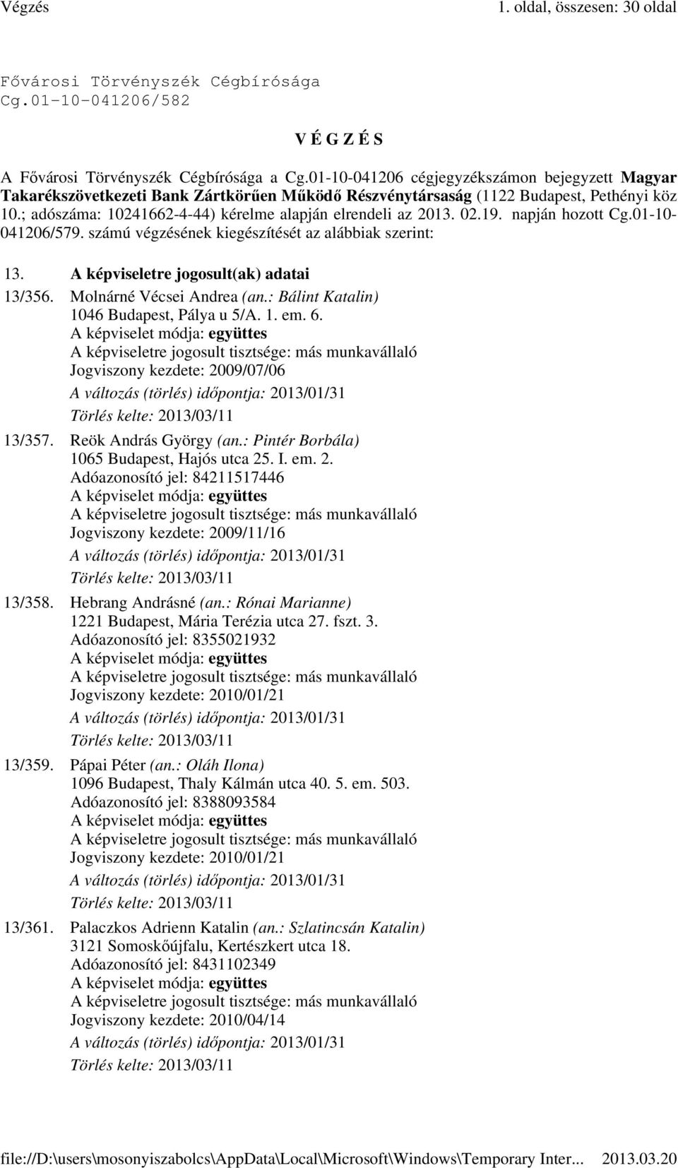; adószáma: 10241662-4-44) kérelme alapján elrendeli az 2013. 02.19. napján hozott Cg.01-10- 041206/579. számú végzésének kiegészítését az alábbiak szerint: 13.