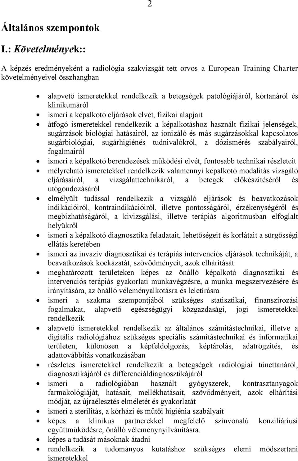 kórtanáról és klinikumáról ismeri a képalkotó eljárások elvét, fizikai alapjait átfogó ismeretekkel rendelkezik a képalkotáshoz használt fizikai jelenségek, sugárzások biológiai hatásairól, az