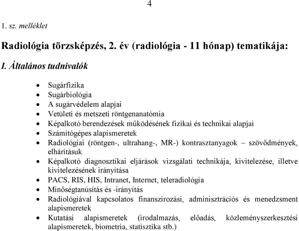 alapismeretek Radiológiai (röntgen-, ultrahang-, MR-) kontrasztanyagok szövődmények, elhárításuk Képalkotó diagnosztikai eljárások vizsgálati technikája, kivitelezése, illetve