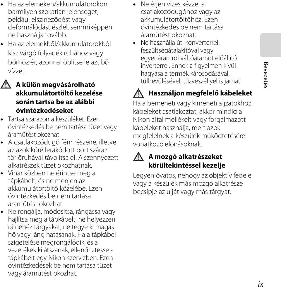 A külön megvásárolható akkumulátortöltő kezelése során tartsa be az alábbi óvintézkedéseket Tartsa szárazon a készüléket. Ezen óvintézkedés be nem tartása tüzet vagy áramütést okozhat.