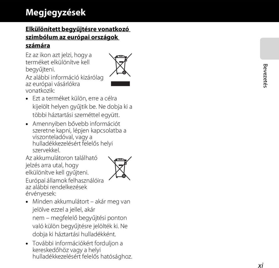 Amennyiben bővebb információt szeretne kapni, lépjen kapcsolatba a viszonteladóval, vagy a hulladékkezelésért felelős helyi szervekkel.