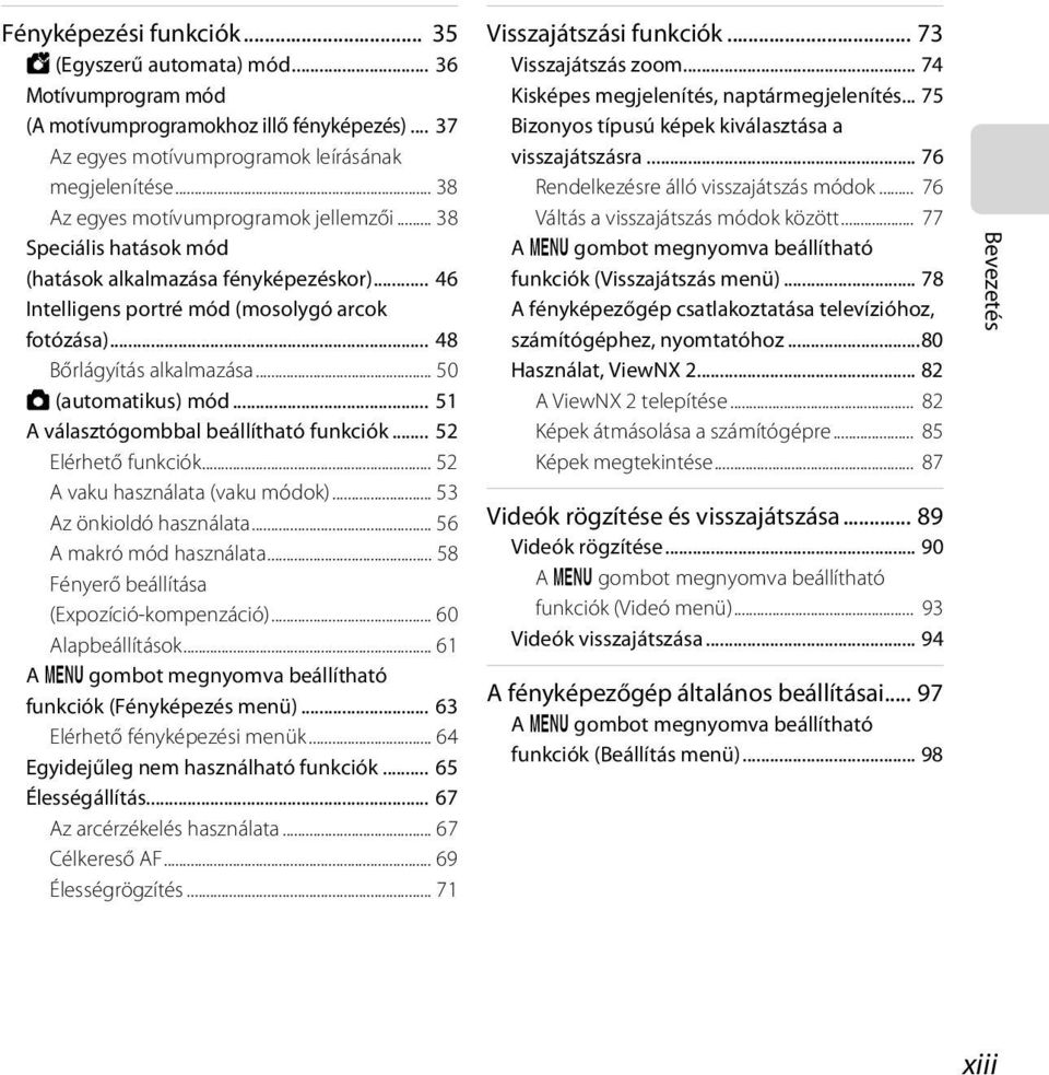 .. 50 A (automatikus) mód... 51 A választógombbal beállítható funkciók... 52 Elérhető funkciók... 52 A vaku használata (vaku módok)... 53 Az önkioldó használata... 56 A makró mód használata.