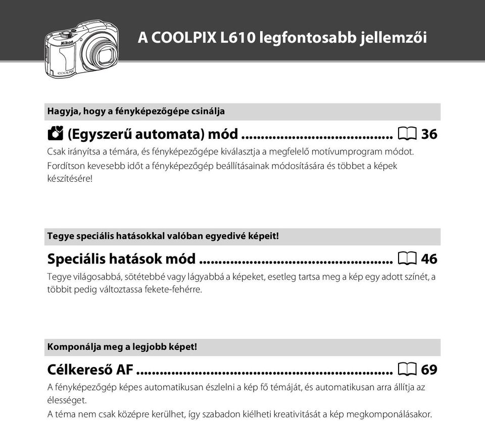 Fordítson kevesebb időt a fényképezőgép beállításainak módosítására és többet a képek készítésére! Tegye speciális hatásokkal valóban egyedivé képeit! Speciális hatások mód.
