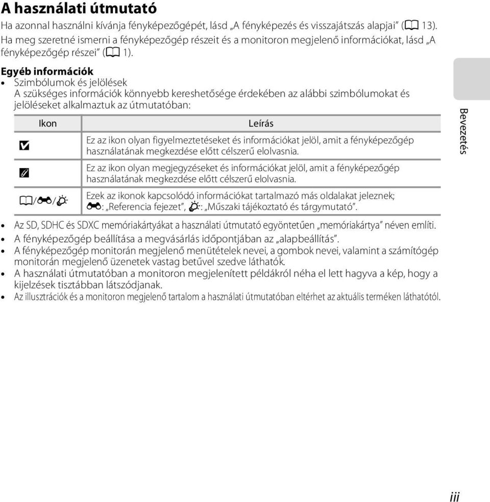 Egyéb információk Szimbólumok és jelölések A szükséges információk könnyebb kereshetősége érdekében az alábbi szimbólumokat és jelöléseket alkalmaztuk az útmutatóban: B C Ikon A/E/F Leírás Ez az ikon