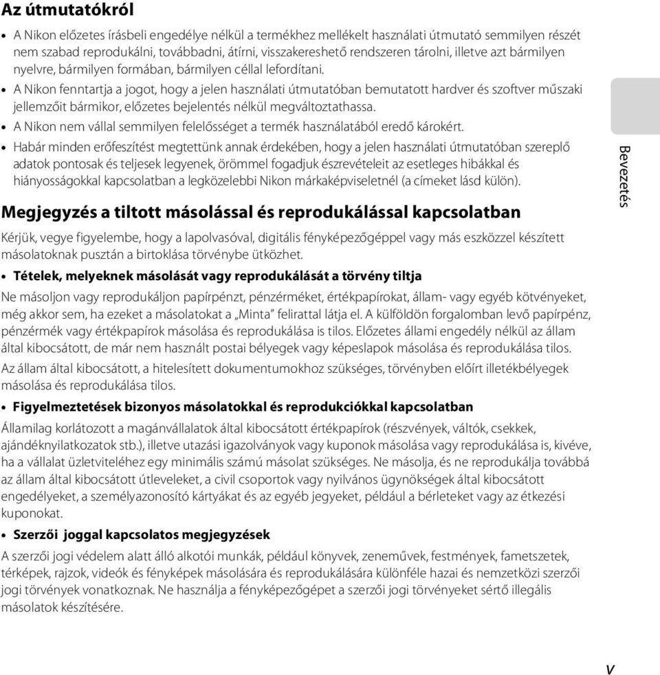A Nikon fenntartja a jogot, hogy a jelen használati útmutatóban bemutatott hardver és szoftver műszaki jellemzőit bármikor, előzetes bejelentés nélkül megváltoztathassa.