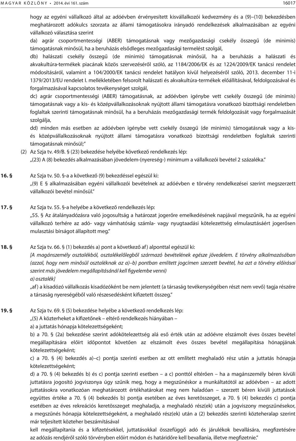 alkalmazásában az egyéni vállalkozó választása szerint da) agrár csoportmentességi (ABER) támogatásnak vagy mezőgazdasági csekély összegű (de minimis) támogatásnak minősül, ha a beruházás elsődleges