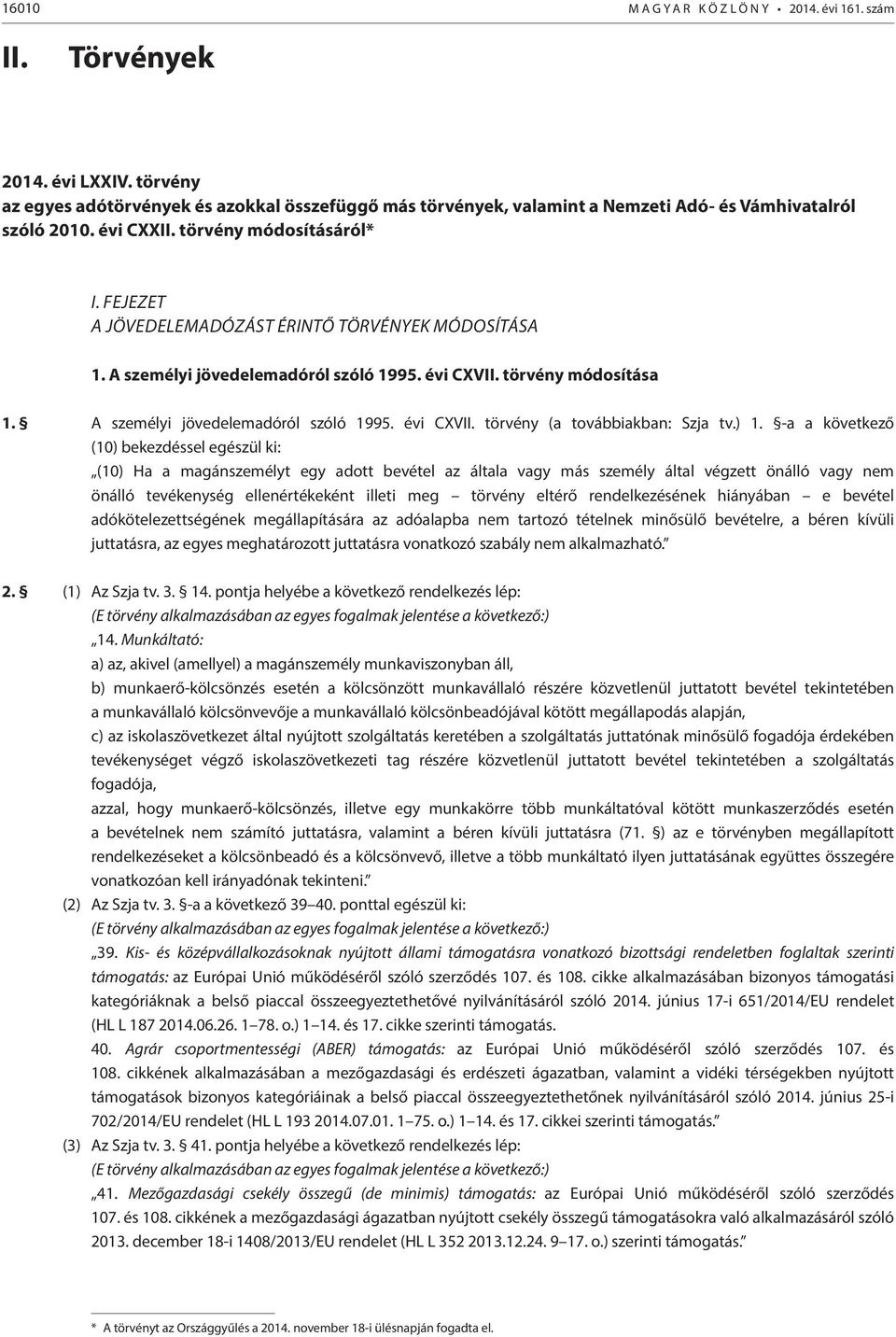 FEJEZET A JÖVEDELEMADÓZÁST ÉRINTŐ TÖRVÉNYEK MÓDOSÍTÁSA 1. A személyi jövedelemadóról szóló 1995. évi CXVII. törvény módosítása 1. A személyi jövedelemadóról szóló 1995. évi CXVII. törvény (a továbbiakban: Szja tv.