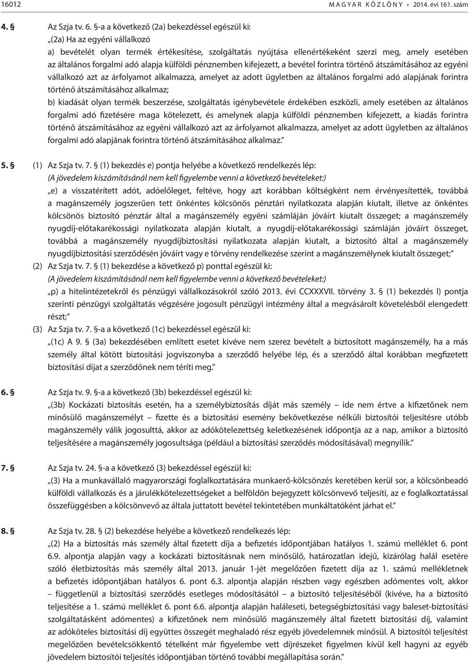 adó alapja külföldi pénznemben kifejezett, a bevétel forintra történő átszámításához az egyéni vállalkozó azt az árfolyamot alkalmazza, amelyet az adott ügyletben az általános forgalmi adó alapjának