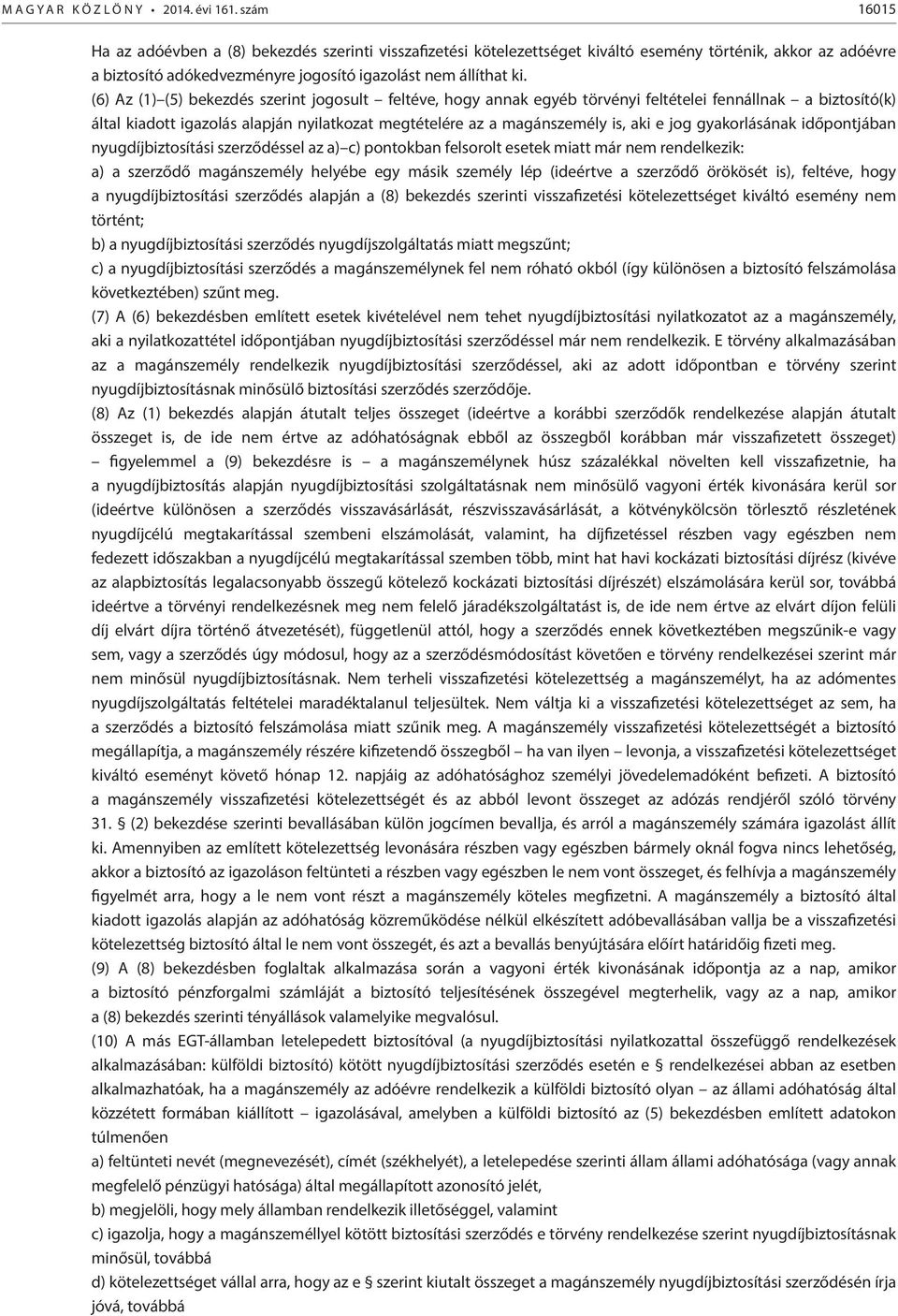 (6) Az (1) (5) bekezdés szerint jogosult feltéve, hogy annak egyéb törvényi feltételei fennállnak a biztosító(k) által kiadott igazolás alapján nyilatkozat megtételére az a magánszemély is, aki e jog