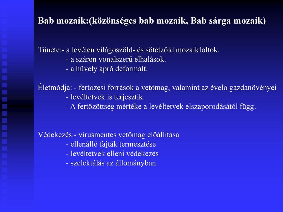 Életmódja: - fertőzési források a vetőmag, valamint az évelő gazdanövényei - levéltetvek is terjesztik.