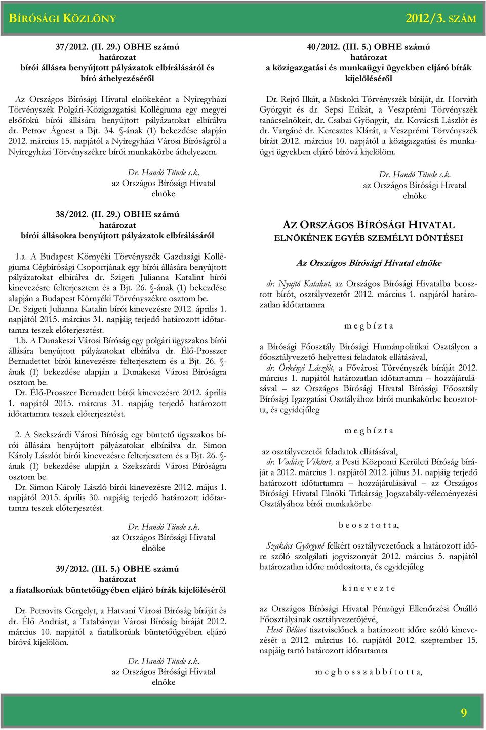 megyei elsőfokú bírói állására benyújtott pályázatokat elbírálva dr. Petrov Ágnest a Bjt. 34. -ának (1) bekezdése alapján 2012. március 15.