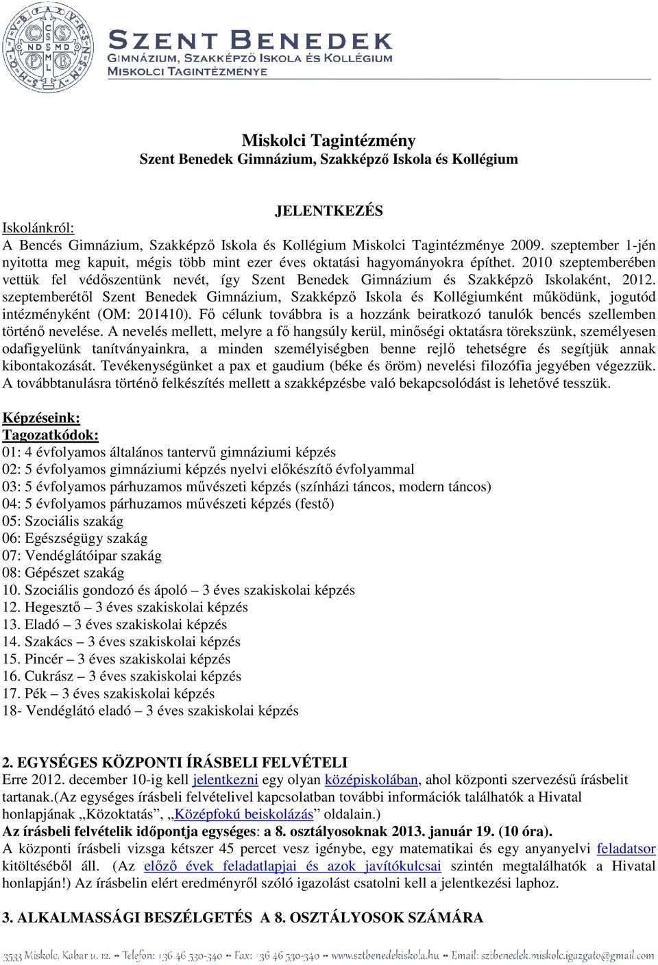 2010 szeptemberében vettük fel védőszentünk nevét, így Szent Benedek Gimnázium és Szakképző Iskolaként, 2012.