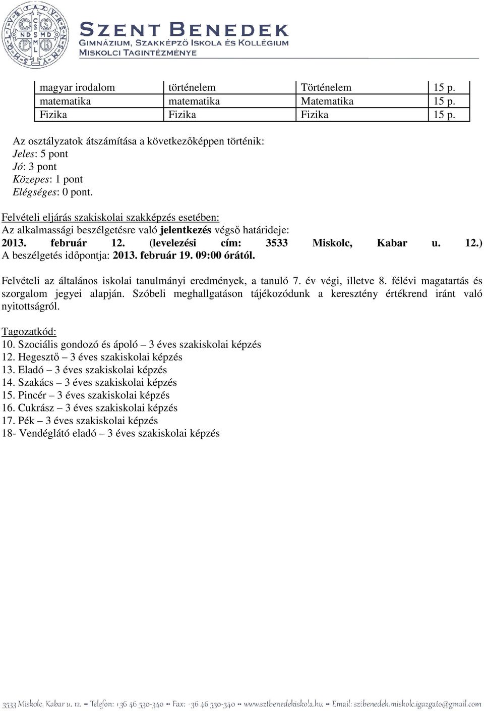 Szóbeli meghallgatáson tájékozódunk a keresztény értékrend iránt való nyitottságról. Tagozatkód: 10. Szociális gondozó és ápoló 3 éves szakiskolai képzés 12.