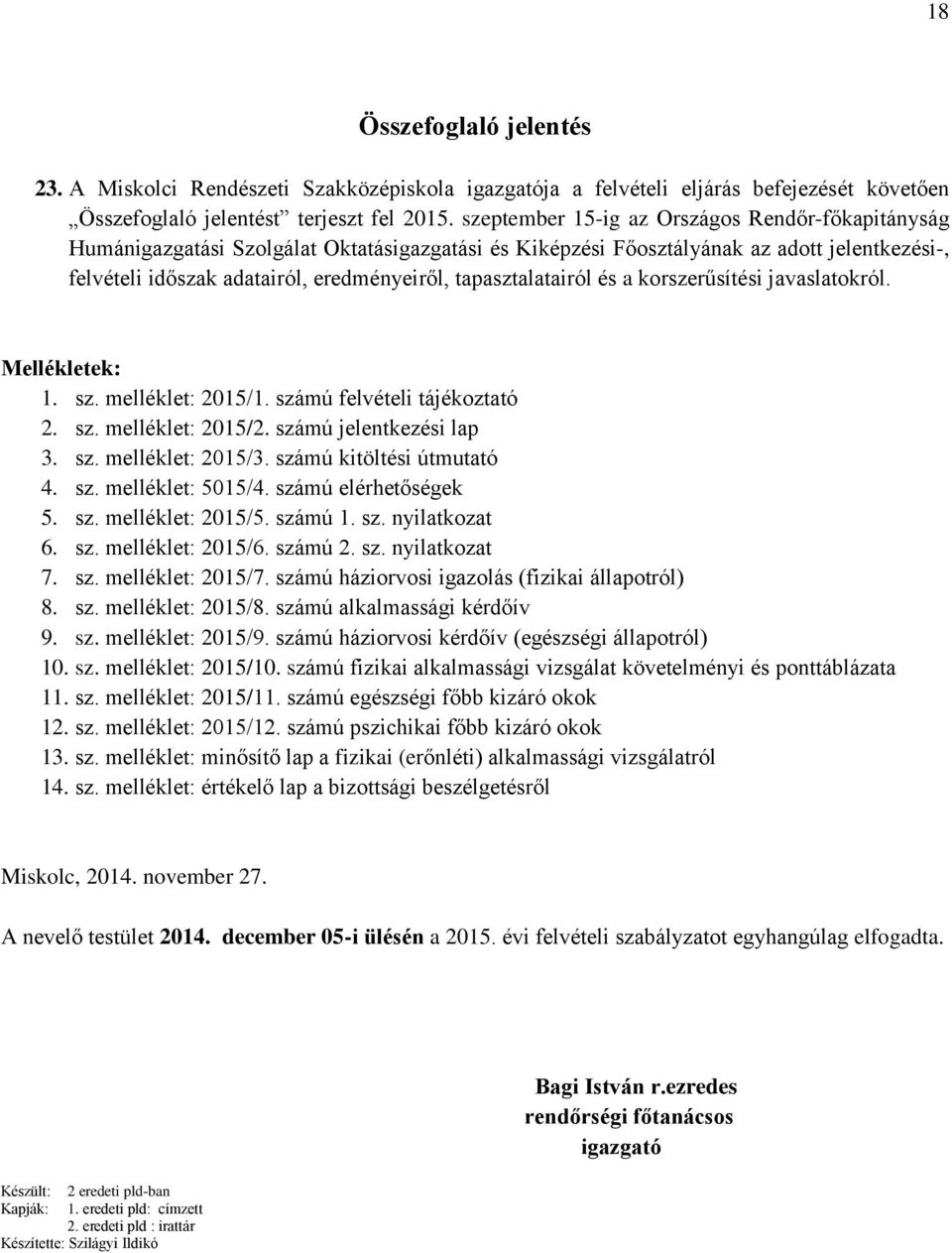 tapasztalatairól és a korszerűsítési javaslatokról. Mellékletek: 1. sz. melléklet: 2015/1. számú felvételi tájékoztató 2. sz. melléklet: 2015/2. számú jelentkezési lap 3. sz. melléklet: 2015/3.