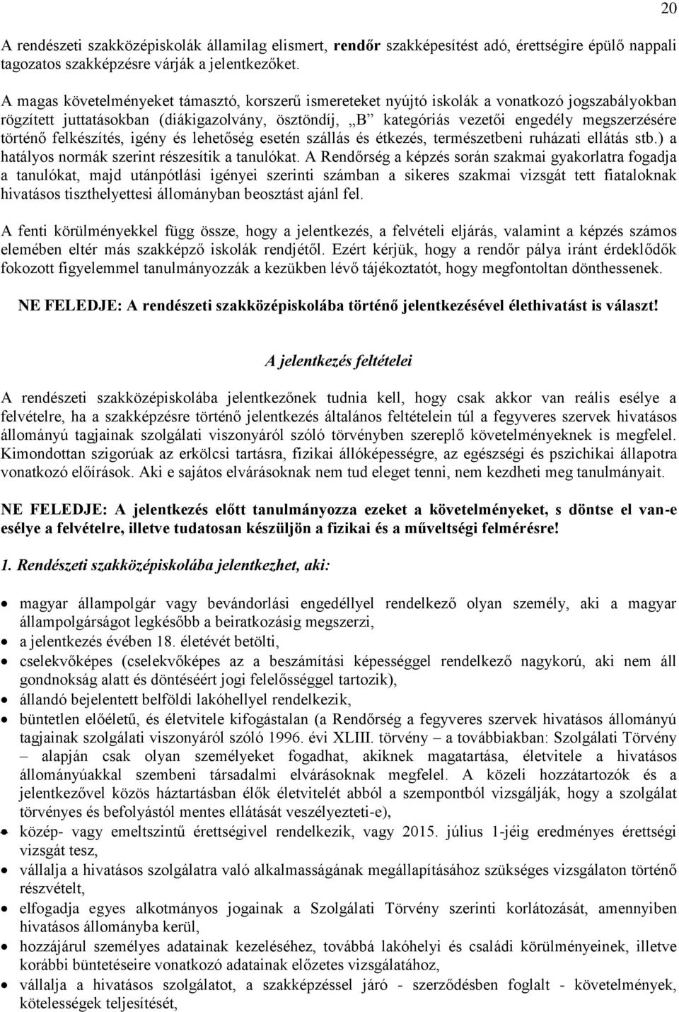 történő felkészítés, igény és lehetőség esetén szállás és étkezés, természetbeni ruházati ellátás stb.) a hatályos normák szerint részesítik a tanulókat.