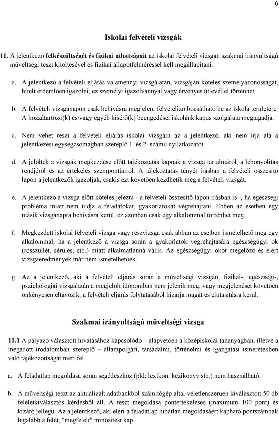 ottságait az iskolai felvételi vizsgán szakmai irányultságú műveltségi teszt kitöltésével és fizikai állapotfelméréssel kell megállapítani. a. A jelentkező a felvételi eljárás valamennyi vizsgálatán, vizsgáján köteles személyazonosságát, hitelt érdemlően igazolni, ez személyi igazolvánnyal vagy érvényes útlevéllel történhet.