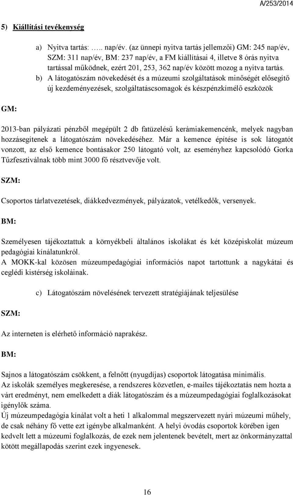 b) A látogatószám növekedését és a múzeumi szolgáltatások minőségét elősegítő új kezdeményezések, szolgáltatáscsomagok és készpénzkímélő eszközök 2013-ban pályázati pénzből megépült 2 db fatüzelésű