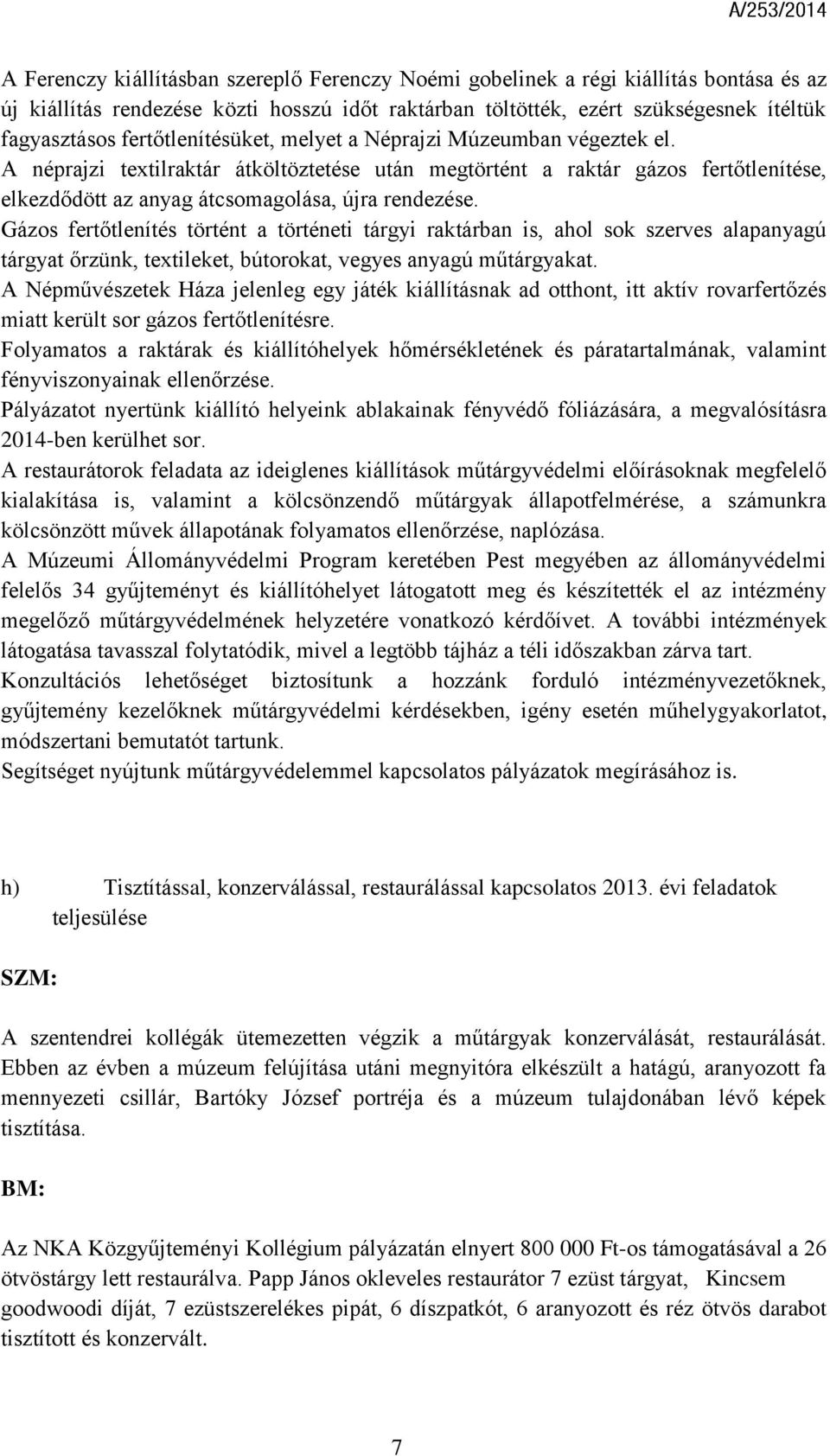 Gázos fertőtlenítés történt a történeti tárgyi raktárban is, ahol sok szerves alapanyagú tárgyat őrzünk, textileket, bútorokat, vegyes anyagú műtárgyakat.