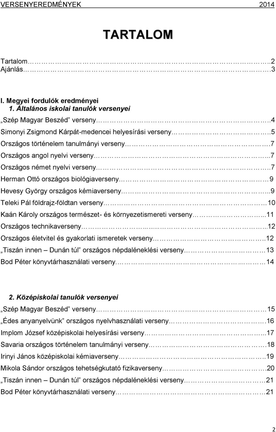 .7 Herman Ottó országos biológiaverseny 9 Hevesy György országos kémiaverseny...9 Teleki Pál földrajz-földtan verseny 10 Kaán Károly országos természet- és környezetismereti verseny.