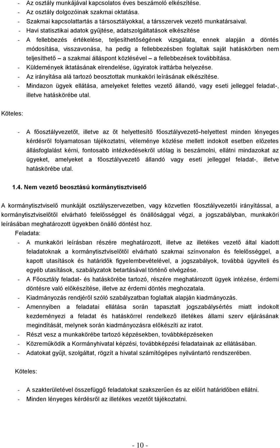 fellebbezésben foglaltak saját hatáskörben nem teljesíthető a szakmai álláspont közlésével a fellebbezések továbbítása. - Küldemények iktatásának elrendelése, ügyiratok irattárba helyezése.