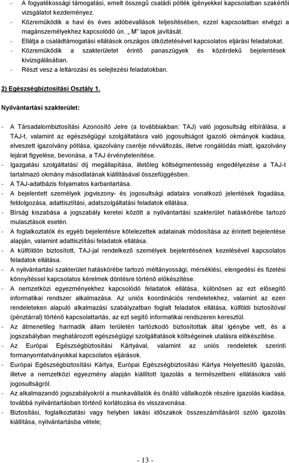 - Ellátja a családtámogatási ellátások országos ütköztetésével kapcsolatos eljárási feladatokat. - Közreműködik a szakterületet érintő panaszügyek és közérdekű bejelentések kivizsgálásában.