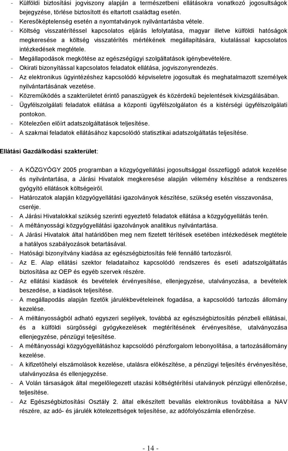 - Költség visszatérítéssel kapcsolatos eljárás lefolytatása, magyar illetve külföldi hatóságok megkeresése a költség visszatérítés mértékének megállapítására, kiutalással kapcsolatos intézkedések