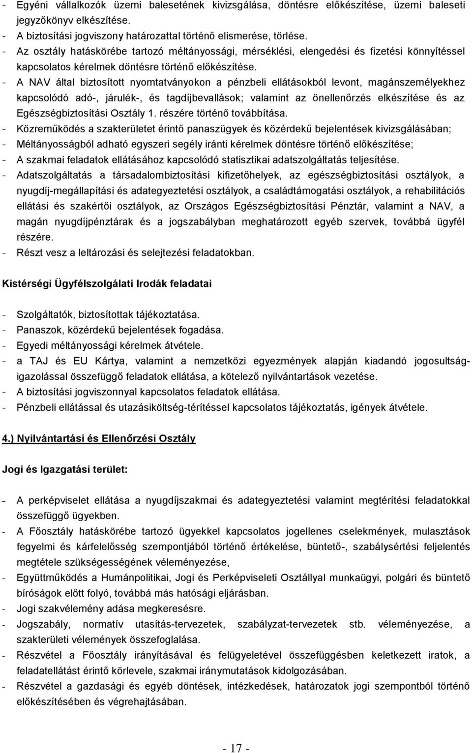 - A NAV által biztosított nyomtatványokon a pénzbeli ellátásokból levont, magánszemélyekhez kapcsolódó adó-, járulék-, és tagdíjbevallások; valamint az önellenőrzés elkészítése és az