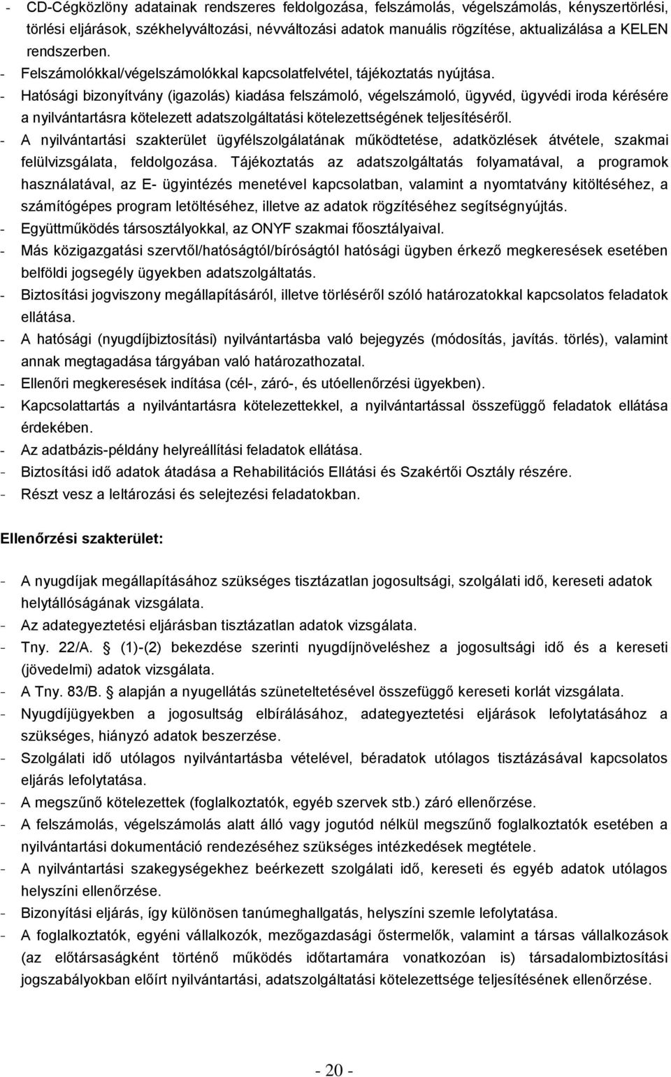 - Hatósági bizonyítvány (igazolás) kiadása felszámoló, végelszámoló, ügyvéd, ügyvédi iroda kérésére a nyilvántartásra kötelezett adatszolgáltatási kötelezettségének teljesítéséről.