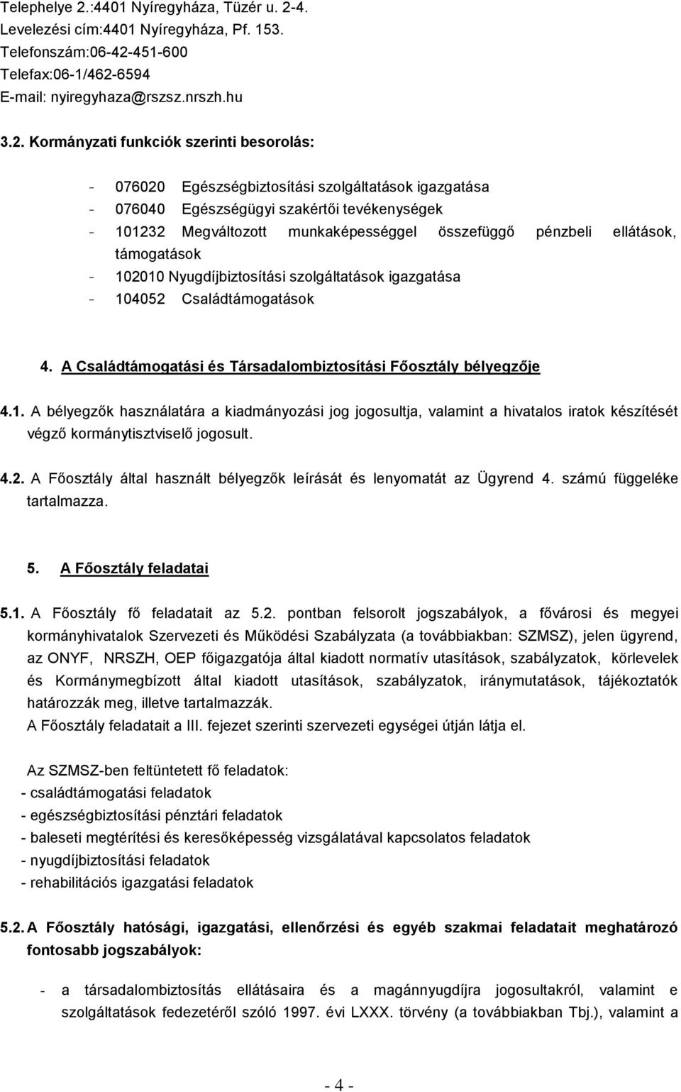 4. Levelezési cím:4401 Nyíregyháza, Pf. 153. Telefonszám:06-42-