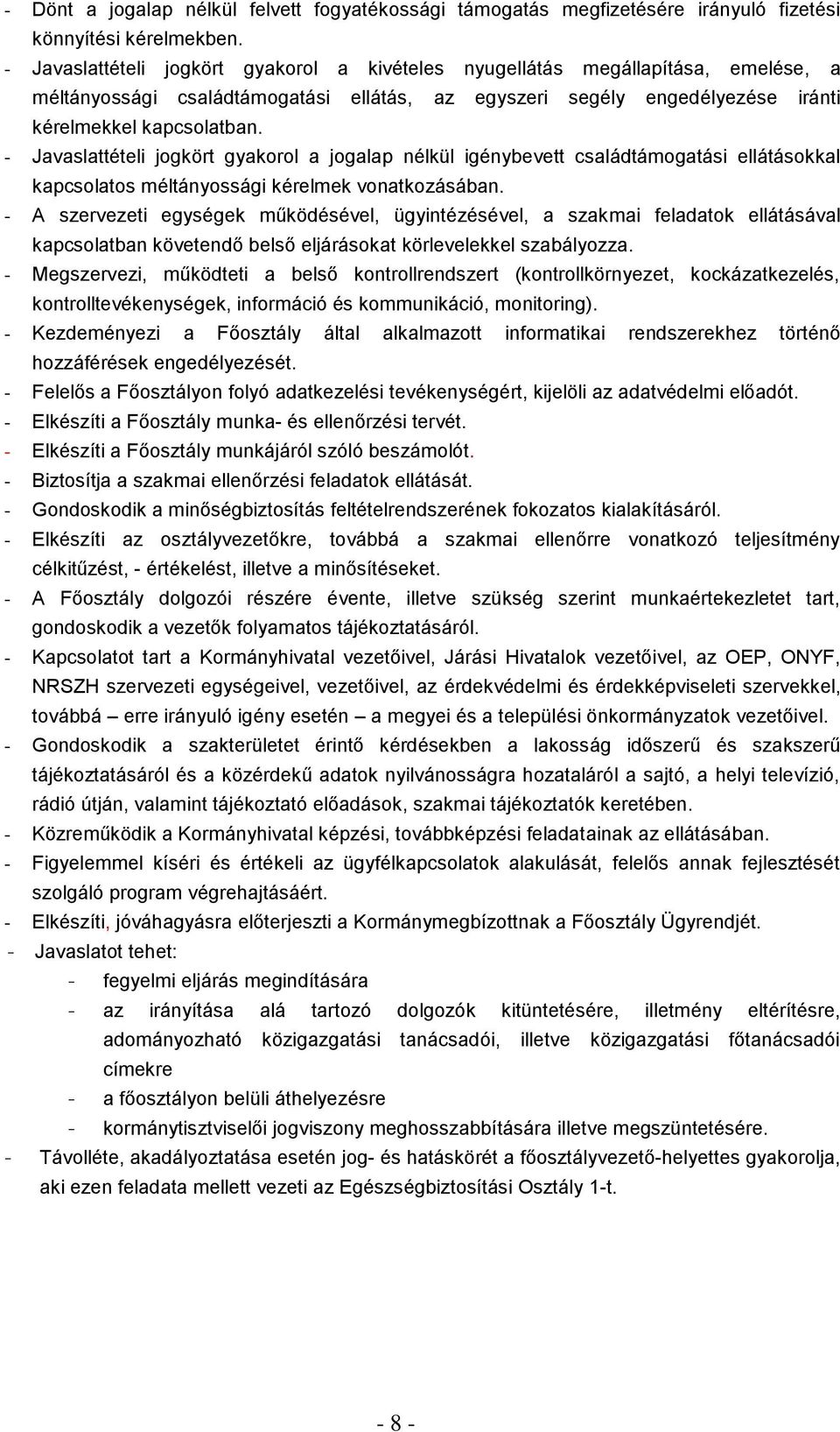 - Javaslattételi jogkört gyakorol a jogalap nélkül igénybevett családtámogatási ellátásokkal kapcsolatos méltányossági kérelmek vonatkozásában.