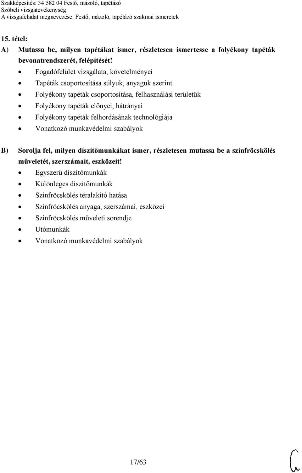 tapéták előnyei, hátrányai Folyékony tapéták felhordásának technológiája B) Sorolja fel, milyen díszítőmunkákat ismer, részletesen mutassa be a színfröcskölés