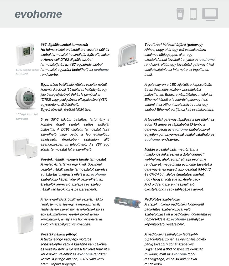 Távelérési hálózati átjáró (gateway) Ahhoz, hogy akár egy wifi csatlakozásra alkalmas táblagéppel, akár egy okostelefonnal távolból irányítsa az evohome rendszert, előbb egy távelérési gateway-t kell