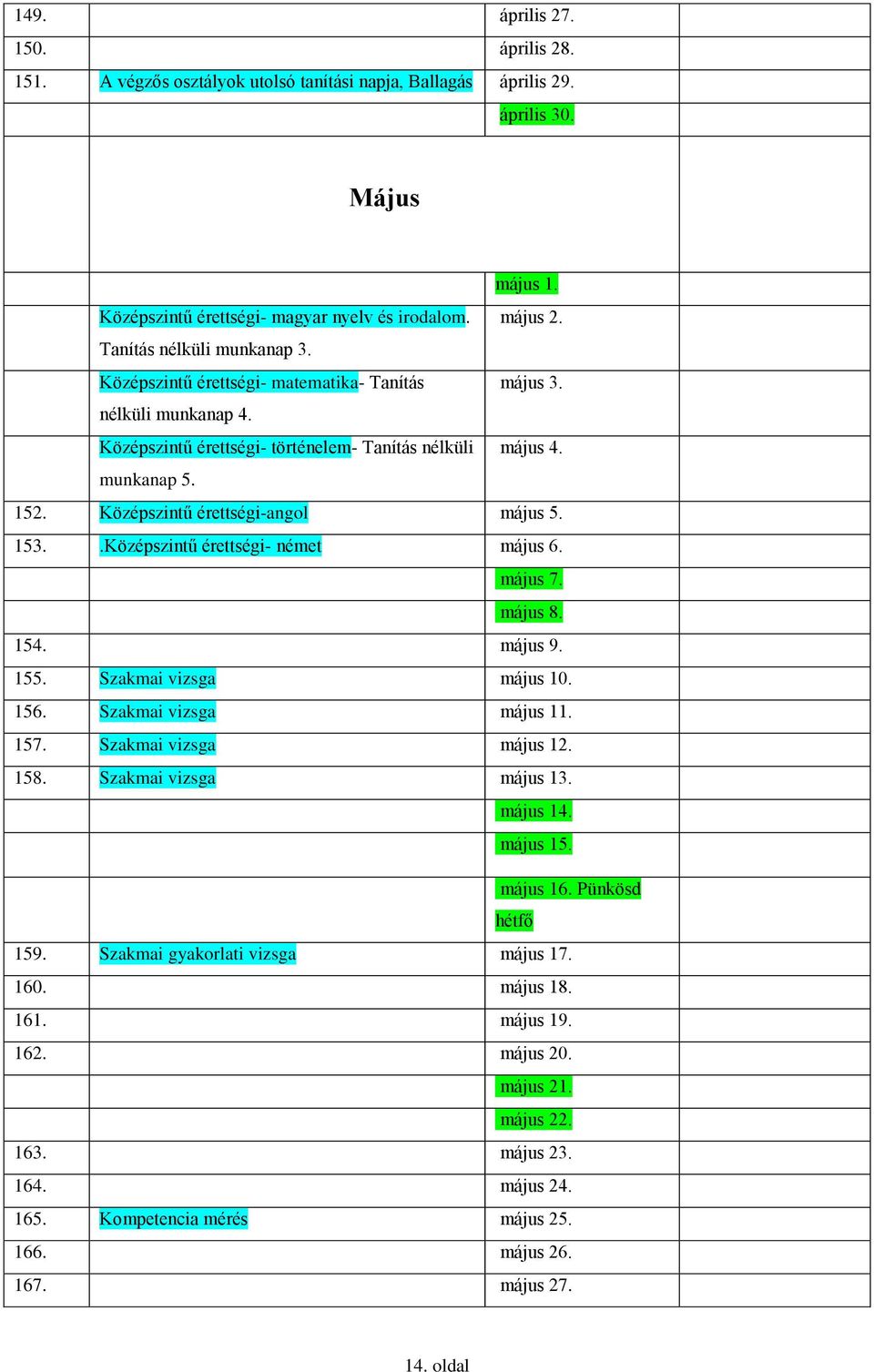 Középszintű érettségi-angol május 5. 153..Középszintű érettségi- német május 6. május 7. május 8. 154. május 9. 155. Szakmai vizsga május 10. 156. Szakmai vizsga május 11. 157.