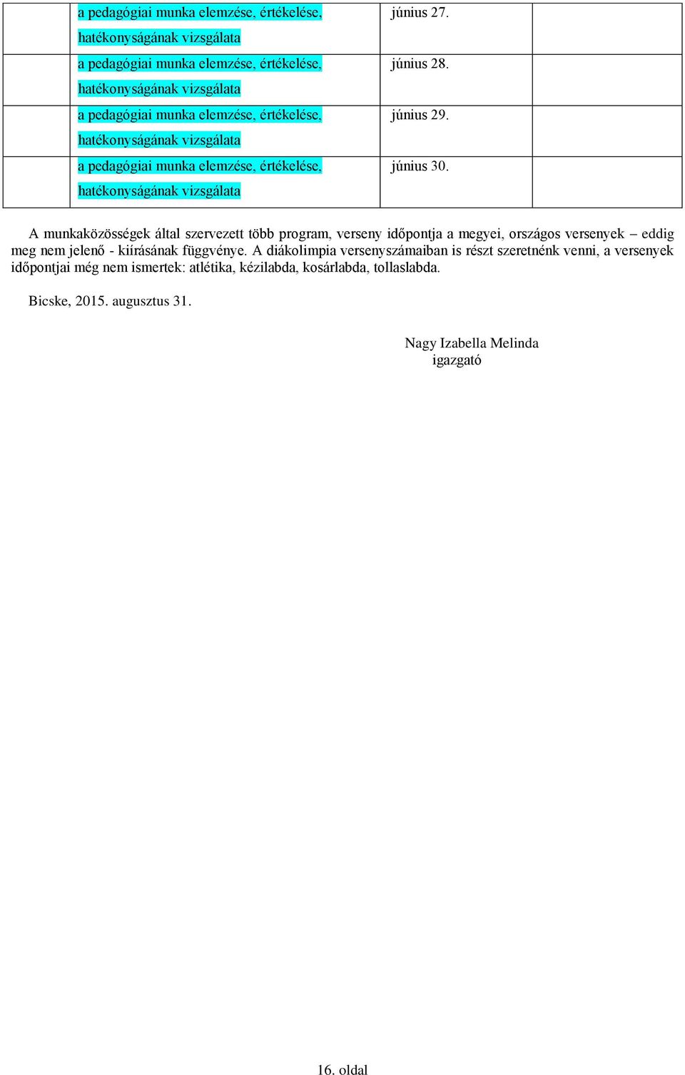 A munkaközösségek által szervezett több program, verseny időpontja a megyei, országos versenyek eddig meg nem jelenő - kiírásának függvénye.